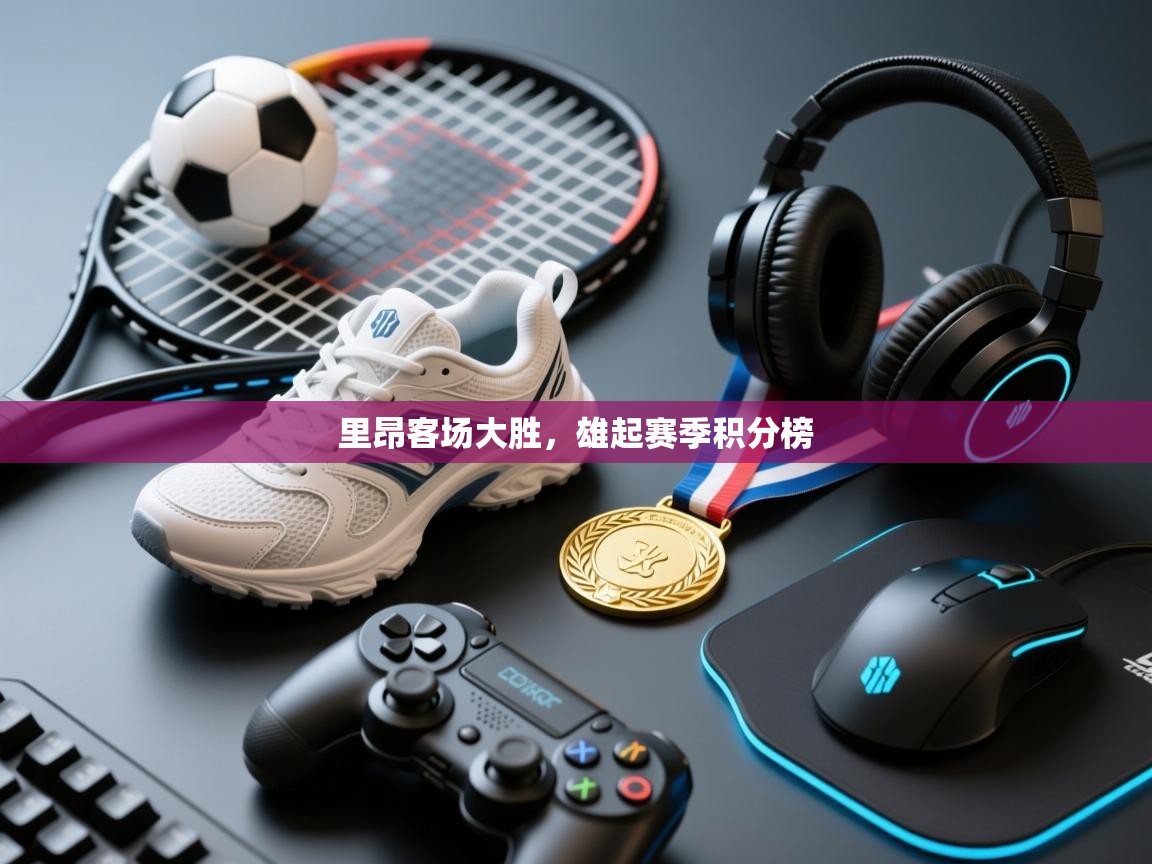 里昂客场大胜，雄起赛季积分榜  第1张